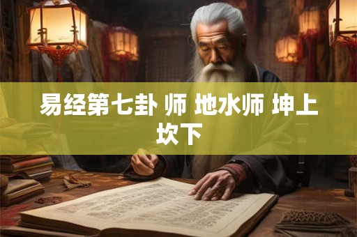 易经第七卦 师 地水师 坤上坎下