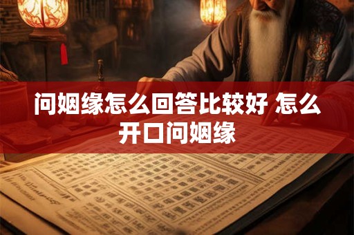 问姻缘怎么回答比较好 怎么开口问姻缘