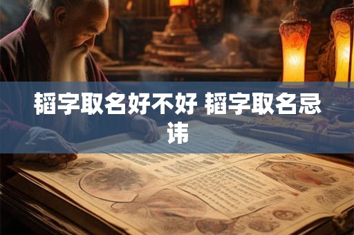 韬字取名好不好 韬字取名忌讳