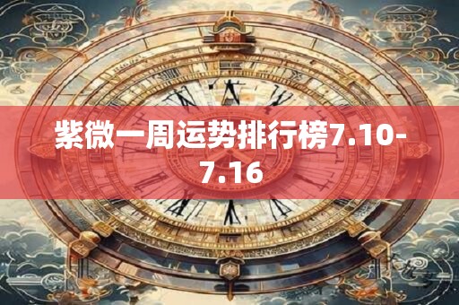 紫微一周运势排行榜7.10-7.16