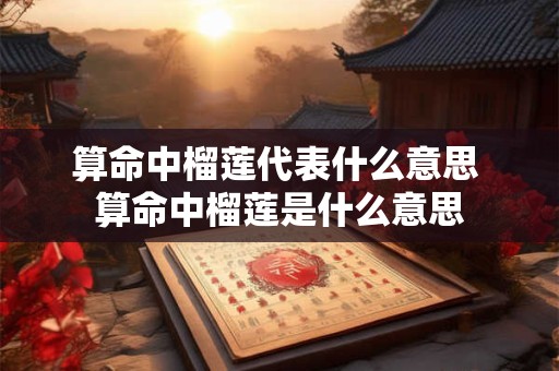 算命中榴莲代表什么意思 算命中榴莲是什么意思