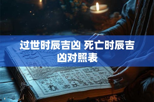 过世时辰吉凶 死亡时辰吉凶对照表