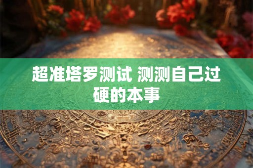 超准塔罗测试 测测自己过硬的本事
