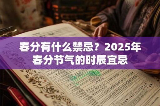 春分有什么禁忌？2025年春分节气的时辰宜忌