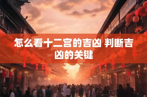 怎么看十二宫的吉凶 判断吉凶的关键