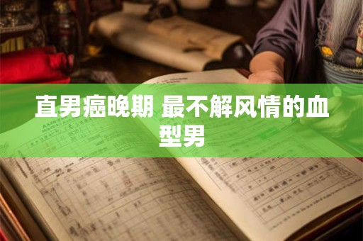 直男癌晚期 最不解风情的血型男