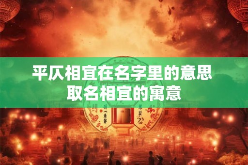 平仄相宜在名字里的意思 取名相宜的寓意