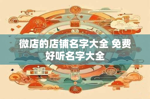 微店的店铺名字大全 免费好听名字大全