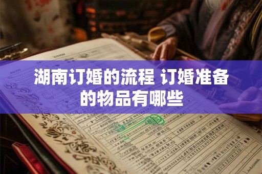 湖南订婚的流程 订婚准备的物品有哪些