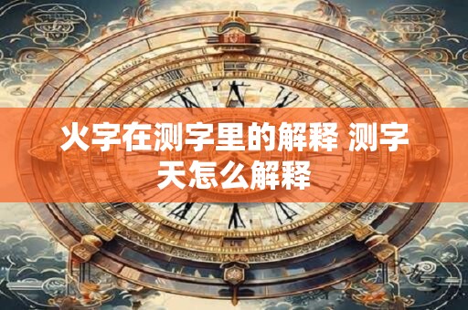 火字在测字里的解释 测字天怎么解释