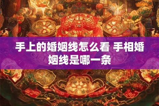 手上的婚姻线怎么看 手相婚姻线是哪一条