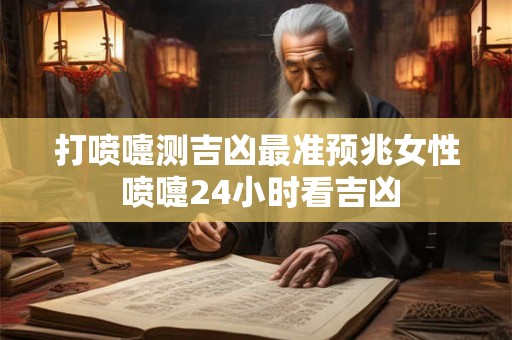 打喷嚏测吉凶最准预兆女性 喷嚏24小时看吉凶