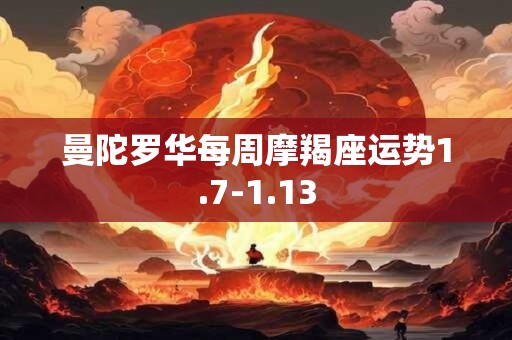 曼陀罗华每周摩羯座运势1.7-1.13