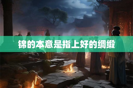 锦的本意是指上好的绸缎