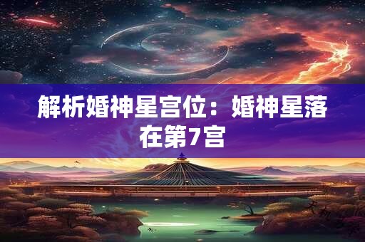 解析婚神星宫位：婚神星落在第7宫