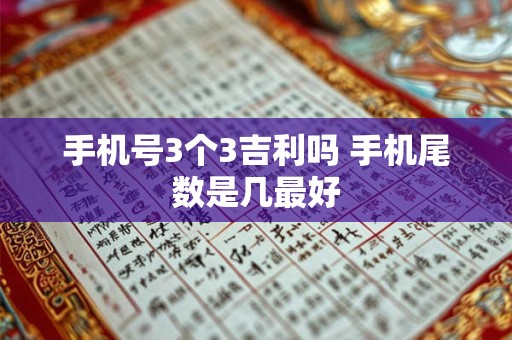 手机号3个3吉利吗 手机尾数是几最好