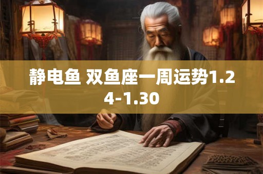 静电鱼 双鱼座一周运势1.24-1.30