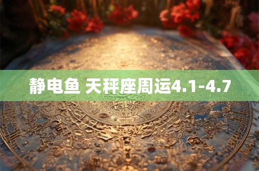 静电鱼 天秤座周运4.1-4.7