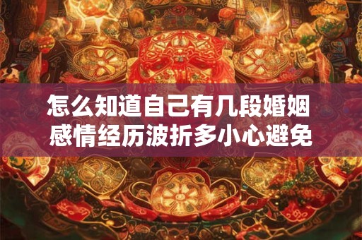 怎么知道自己有几段婚姻 感情经历波折多小心避免