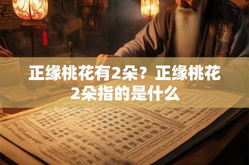 正缘桃花有2朵？正缘桃花2朵指的是什么