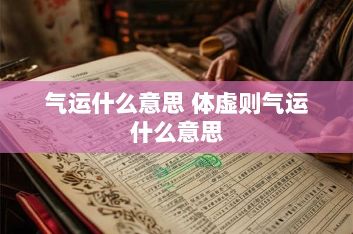 气运什么意思 体虚则气运什么意思