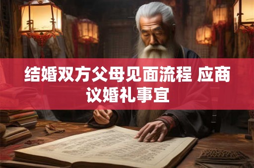 结婚双方父母见面流程 应商议婚礼事宜