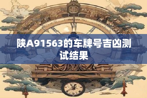 陕A91563的车牌号吉凶测试结果