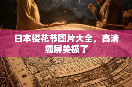 日本樱花节图片大全，高清霸屏美极了