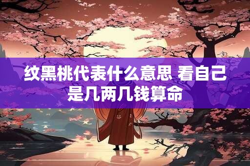 纹黑桃代表什么意思 看自己是几两几钱算命
