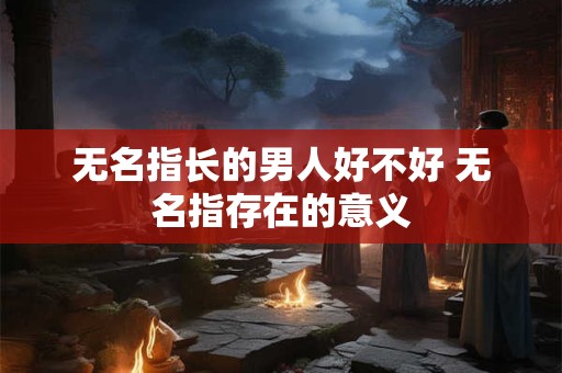 无名指长的男人好不好 无名指存在的意义