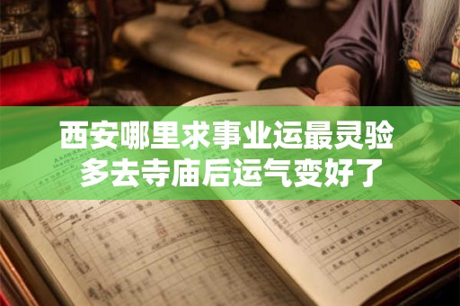 西安哪里求事业运最灵验 多去寺庙后运气变好了