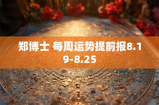 郑博士 每周运势提前报8.19-8.25