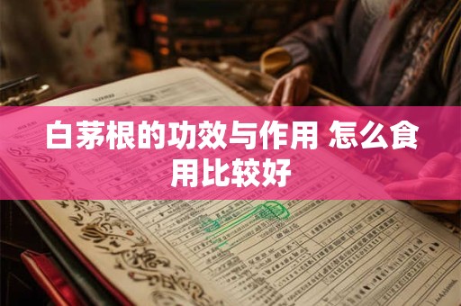 白茅根的功效与作用 怎么食用比较好