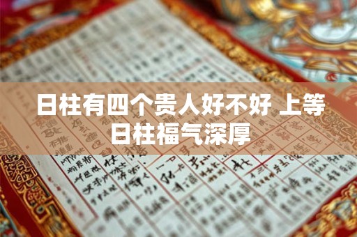 日柱有四个贵人好不好 上等日柱福气深厚