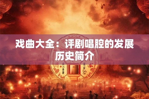 戏曲大全：评剧唱腔的发展历史简介