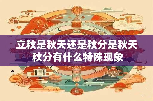 立秋是秋天还是秋分是秋天 秋分有什么特殊现象