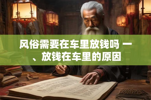 风俗需要在车里放钱吗 一、放钱在车里的原因