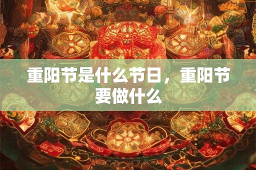 重阳节是什么节日，重阳节要做什么