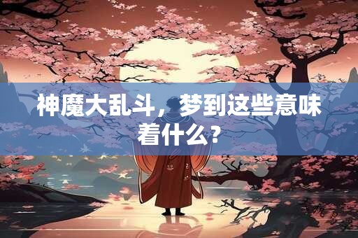 神魔大乱斗，梦到这些意味着什么？