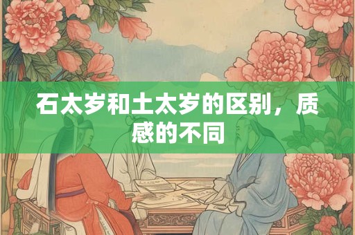 石太岁和土太岁的区别，质感的不同