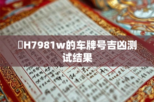 閩H7981w的车牌号吉凶测试结果