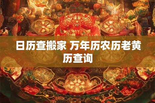 日历查搬家 万年历农历老黄历查询