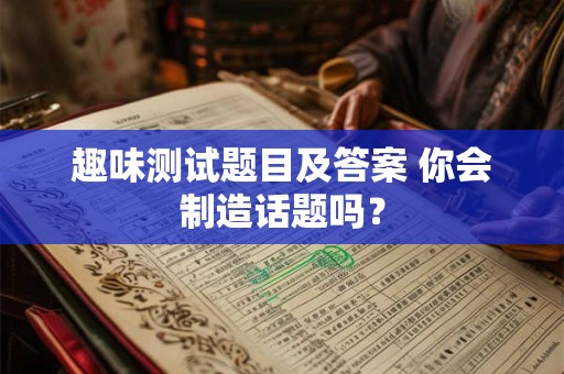 趣味测试题目及答案 你会制造话题吗？
