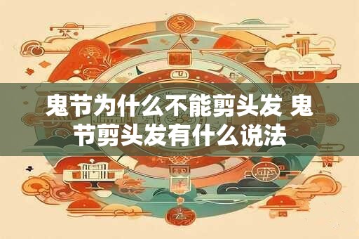 鬼节为什么不能剪头发 鬼节剪头发有什么说法