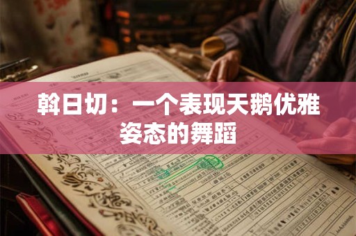 斡日切：一个表现天鹅优雅姿态的舞蹈