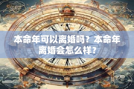 本命年可以离婚吗？本命年离婚会怎么样？