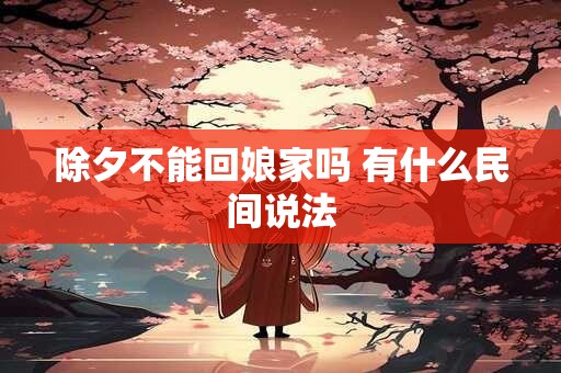 除夕不能回娘家吗 有什么民间说法