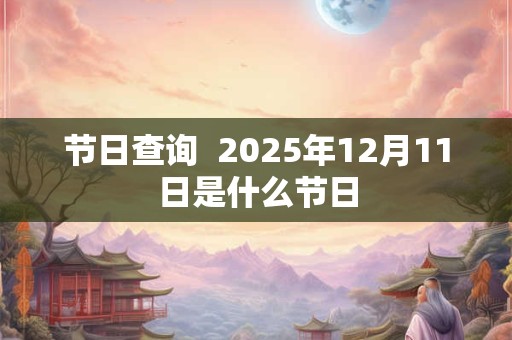 节日查询  2025年12月11日是什么节日
