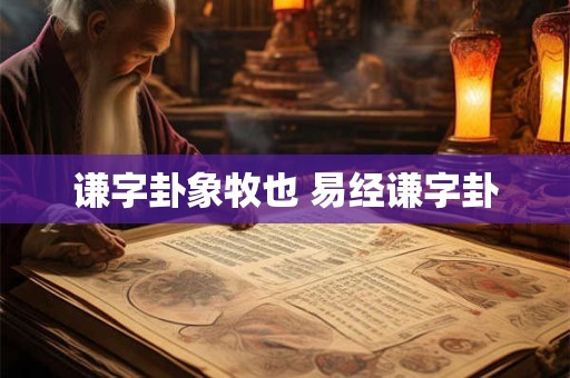 谦字卦象牧也 易经谦字卦