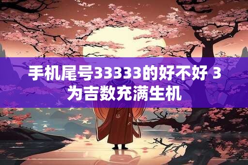 手机尾号33333的好不好 3为吉数充满生机